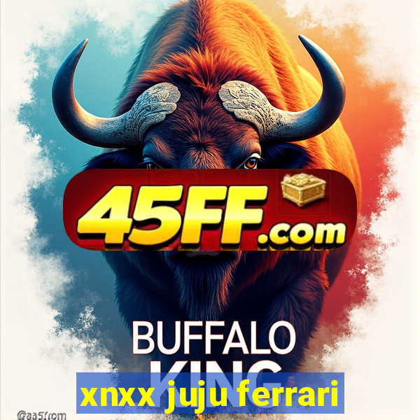 xnxx juju ferrari